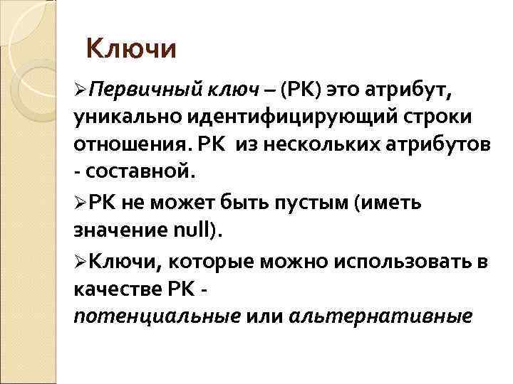 Ключи ØПервичный ключ – (РК) это атрибут, уникально идентифицирующий строки отношения. РК из нескольких