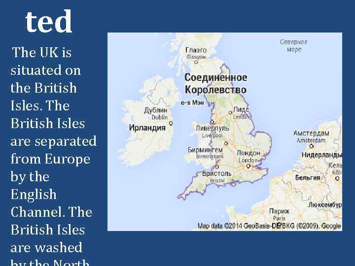 ted The UK is situated on the British Isles. The British Isles are separated