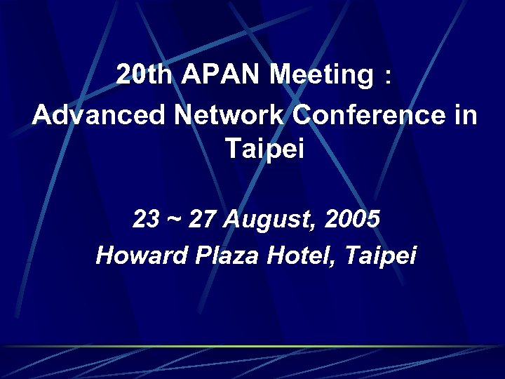 20 th APAN Meeting： Advanced Network Conference in Taipei 23 ~ 27 August, 2005