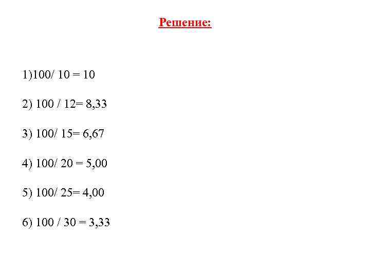 Решение: 1)100/ 10 = 10 2) 100 / 12= 8, 33 3) 100/ 15=