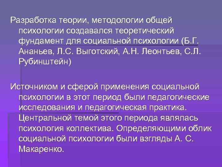 Разработка теории, методологии общей психологии создавался теоретический фундамент для социальной психологии (Б. Г. Ананьев,