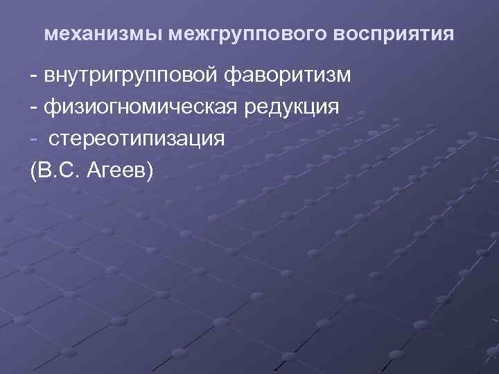 механизмы межгруппового восприятия - внутригрупповой фаворитизм - физиогномическая редукция - стереотипизация (В. С. Агеев)