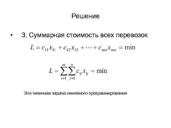 Решение • 3. Суммарная стоимость всех перевозок Это типичная задача линейного программирования 