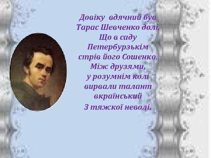 Довіку вдячний був Тарас Шевченко долі, Що в саду Петербурзькім стрів його Сошенко. Між