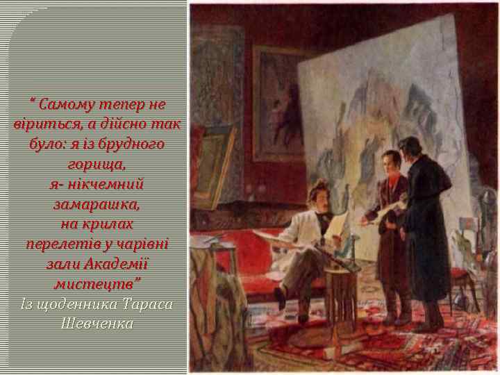 “ Самому тепер не віриться, а дійсно так було: я із брудного горища, я-