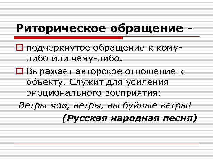 Риторическое обращение o подчеркнутое обращение к комулибо или чему-либо. o Выражает авторское отношение к