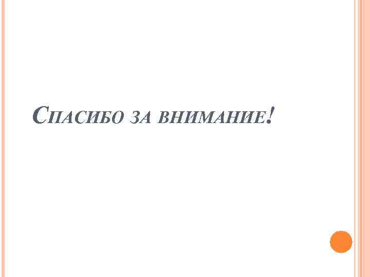  СПАСИБО ЗА ВНИМАНИЕ! 