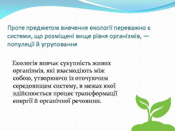 Проте предметом вивчення екології переважно є системи, що розміщені вище рівня організмів, — популяції