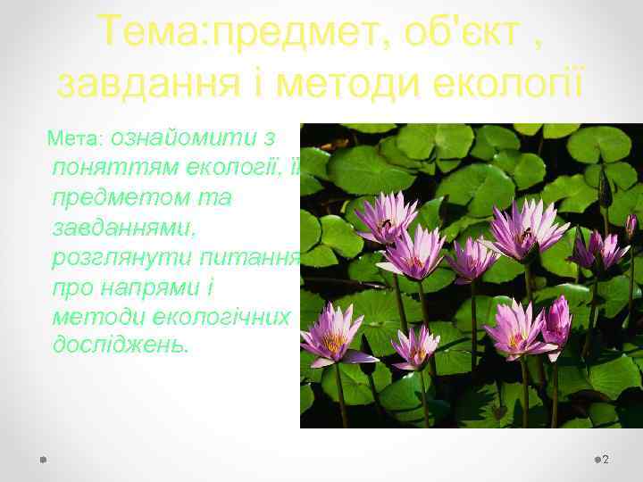 Тема: предмет, об'єкт , завдання і методи екології Мета: ознайомити з поняттям екології, її