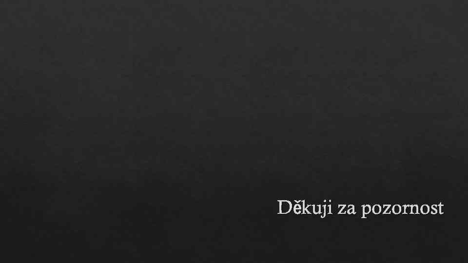 Děkuji za pozornost 