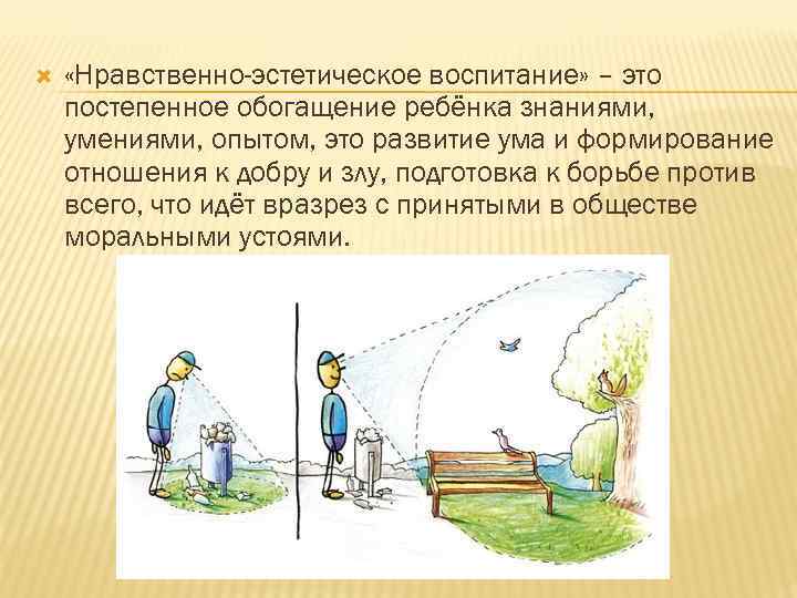  «Нравственно-эстетическое воспитание» – это постепенное обогащение ребёнка знаниями, умениями, опытом, это развитие ума