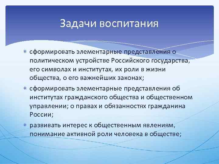 Задачи воспитания сформировать элементарные представления о политическом устройстве Российского государства, его символах и институтах,