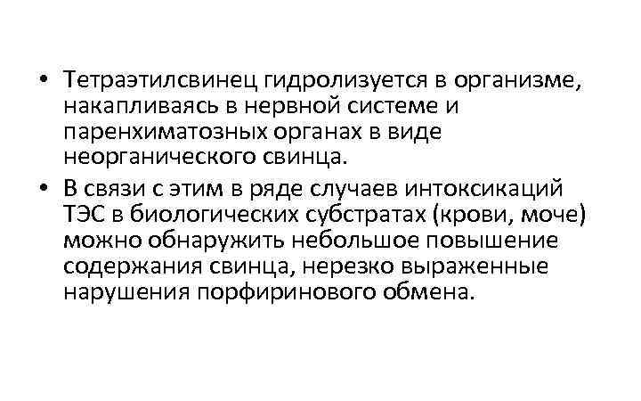  • Тетраэтилсвинец гидролизуется в организме, накапливаясь в нервной системе и паренхиматозных органах в