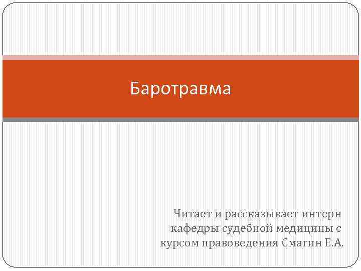 Баротравма Читает и рассказывает интерн кафедры судебной медицины с курсом правоведения Смагин Е. А.