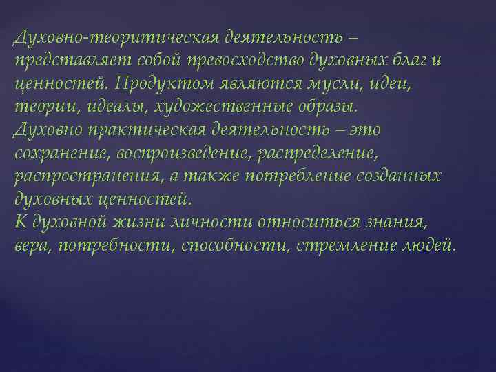 Духовно-теоритическая деятельность – представляет собой превосходство духовных благ и ценностей. Продуктом являются мусли, идеи,