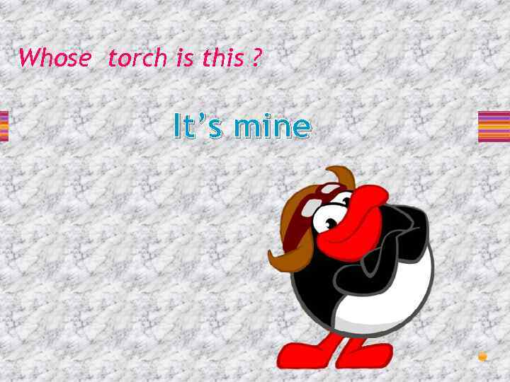 Whose torch is this ? It’s mine 