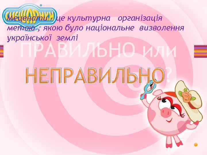 Меценати - це культурна організація метою , якою було національне визволення української землі ПРАВИЛЬНО