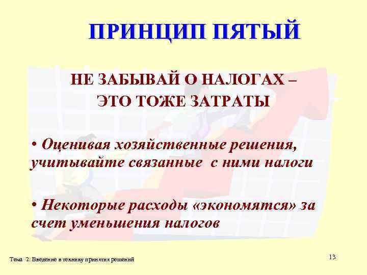 ПРИНЦИП ПЯТЫЙ НЕ ЗАБЫВАЙ О НАЛОГАХ – ЭТО ТОЖЕ ЗАТРАТЫ • Оценивая хозяйственные решения,