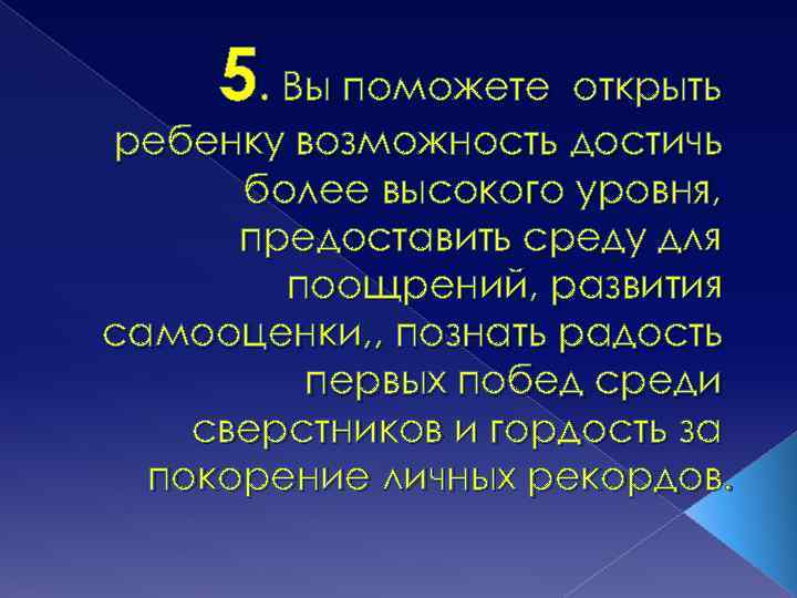 5. Вы поможете открыть ребенку возможность достичь более высокого уровня, предоставить среду для поощрений,