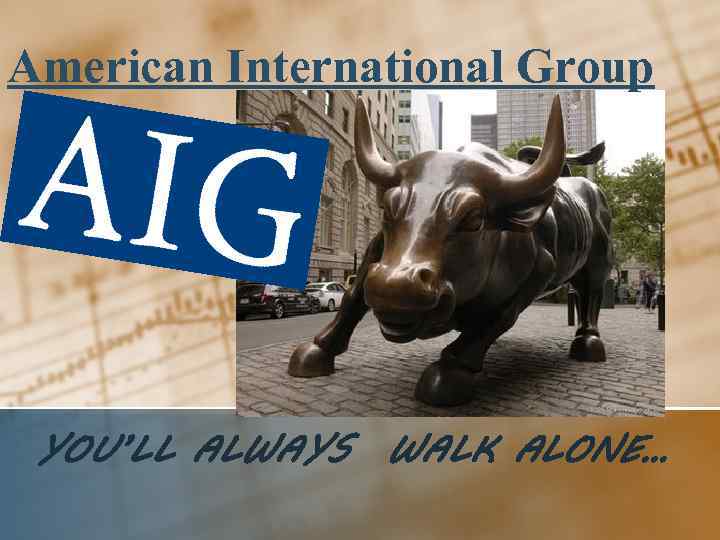 American International Group YOU’LL ALWAYS WALK ALONE… 
