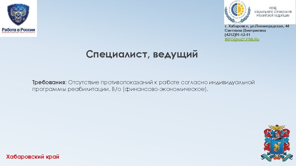 г. Хабаровск, ул. Ленинградская, 44 Светлана Дмитриевна (4212)91 -12 -51 INFO@ro 27. FSS. Ru