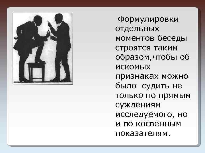 Формулировки отдельных моментов беседы строятся таким образом, чтобы об искомых признаках можно было судить