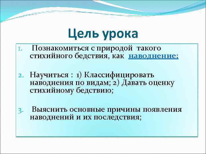 Цель урока 1. Познакомиться с природой такого стихийного бедствия, как наводнение; 2. Научиться :