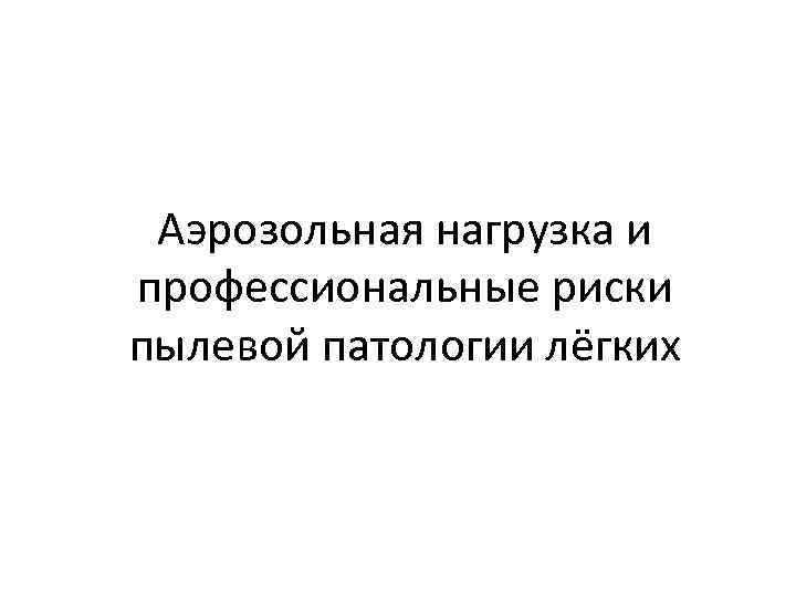 Аэрозольная нагрузка и профессиональные риски пылевой патологии лёгких 