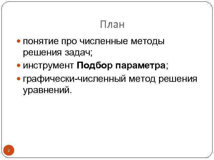 План понятие про численные методы решения задач; инструмент Подбор параметра; графически-численный метод решения уравнений.
