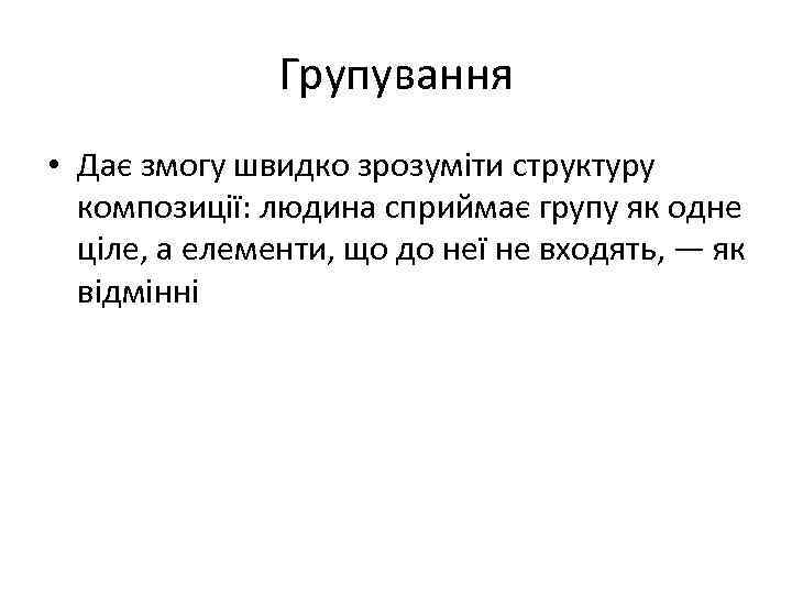 Групування • Дає змогу швидко зрозуміти структуру композиції: людина сприймає групу як одне ціле,