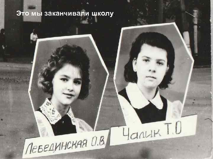Это мы заканчивали школу. 