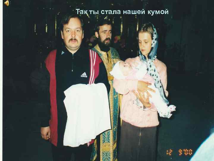 Так ты стала нашей кумой 