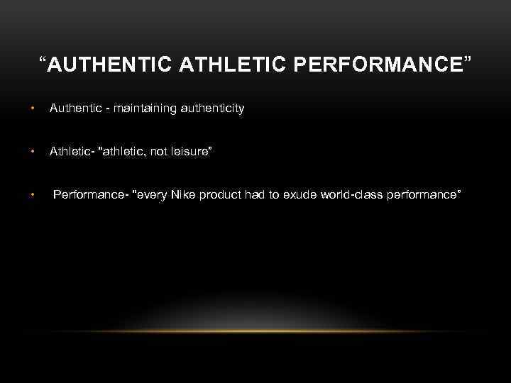 “AUTHENTIC ATHLETIC PERFORMANCE” • Authentic - maintaining authenticity • Athletic- “athletic, not leisure” •