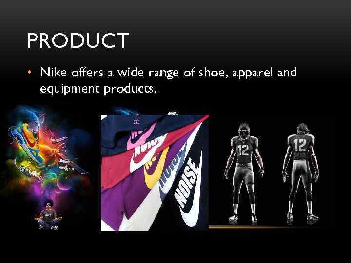 PRODUCT • Nike offers a wide range of shoe, apparel and equipment products. 