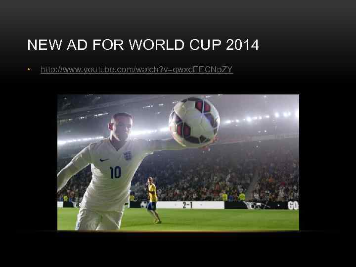 NEW AD FOR WORLD CUP 2014 • http: //www. youtube. com/watch? v=gwxd. EECNp. ZY