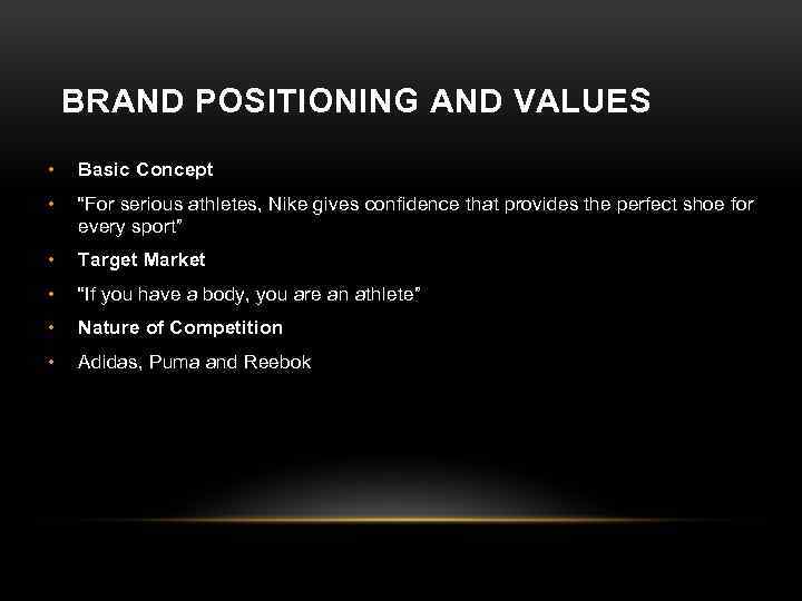 BRAND POSITIONING AND VALUES • Basic Concept • “For serious athletes, Nike gives confidence