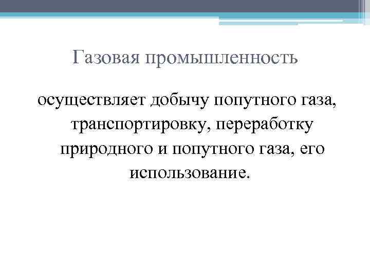 Газовая промышленность осуществляет добычу попутного газа, транспортировку, переработку природного и попутного газа, его использование.