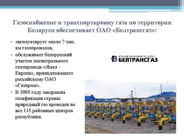 Газоснабжение и транспортировку газа по территории Беларуси обеспечивает ОАО «Белтрансгаз» : • эксплуатирует около