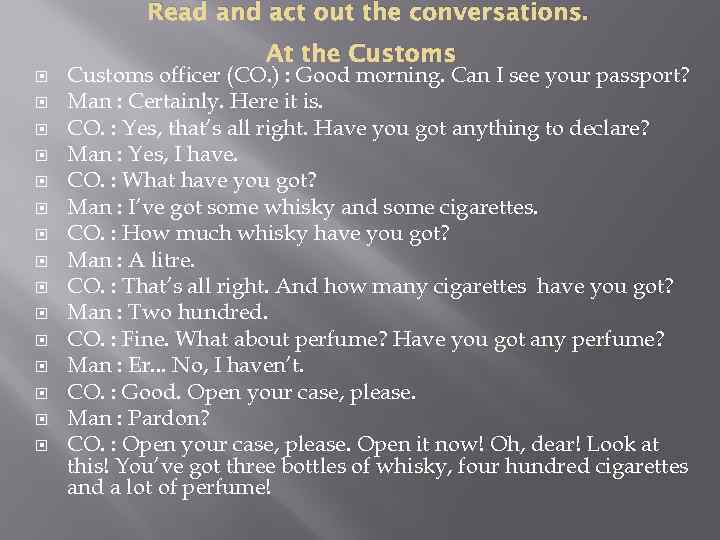 Read and act out the conversations. At the Customs Customs officer (CO. ) :