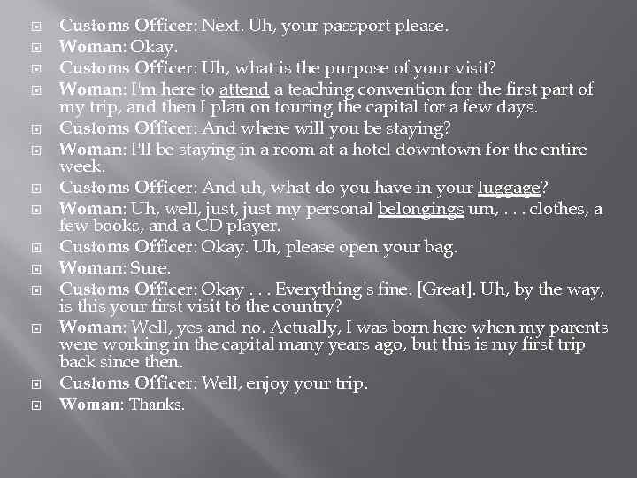  Customs Officer: Next. Uh, your passport please. Woman: Okay. Customs Officer: Uh, what