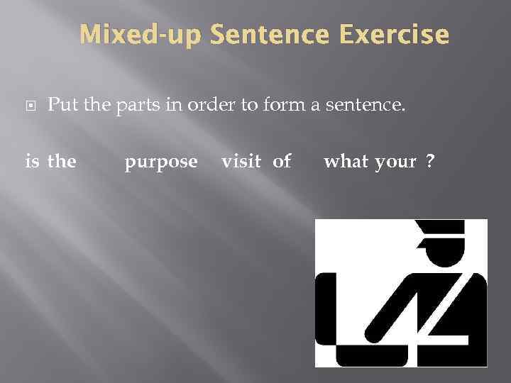 Mixed-up Sentence Exercise Put the parts in order to form a sentence. is the