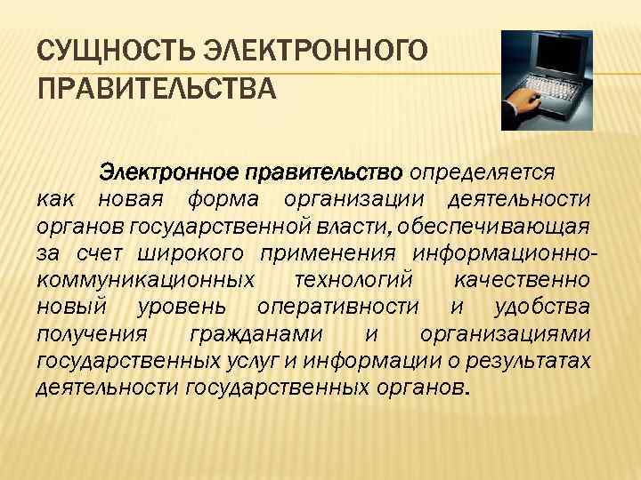 СУЩНОСТЬ ЭЛЕКТРОННОГО ПРАВИТЕЛЬСТВА Электронное правительство определяется как новая форма организации деятельности органов государственной власти,