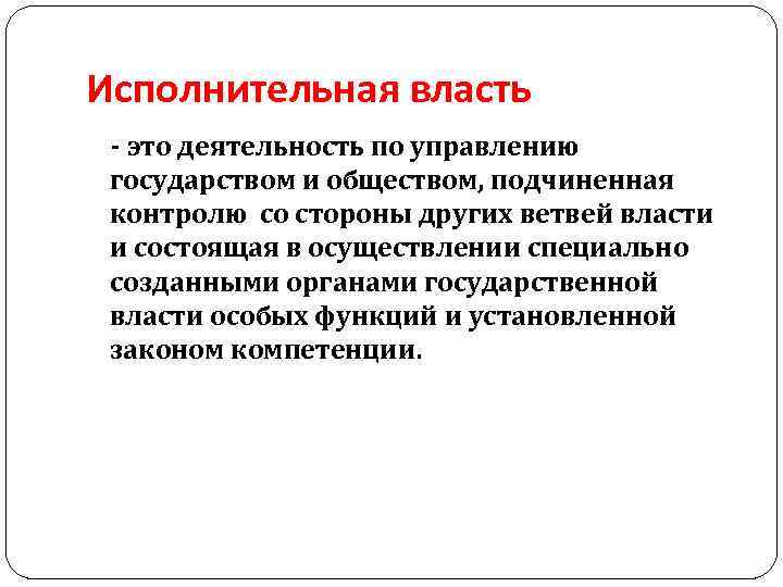 Исполнительная власть - это деятельность по управлению государством и обществом, подчиненная контролю со стороны