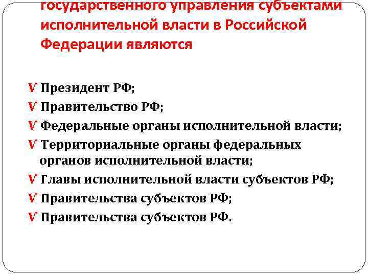 государственного управления субъектами исполнительной власти в Российской Федерации являются Ѵ Президент РФ; Ѵ Правительство