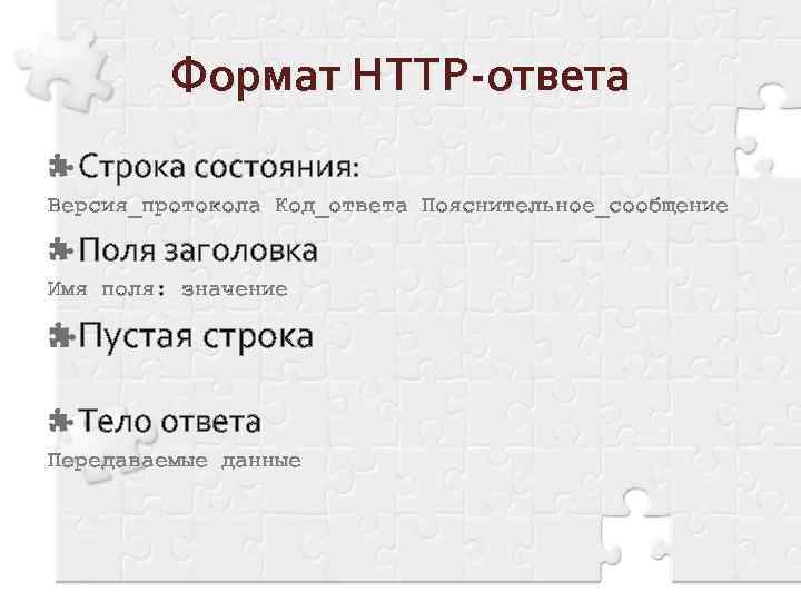 Формат HTTP-ответа Строка состояния: Версия_протокола Код_ответа Пояснительное_сообщение Поля заголовка Имя поля: значение Пустая строка