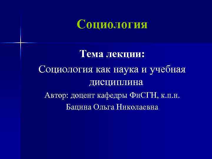 Социология Тема лекции: Социология как наука и учебная дисциплина Автор: доцент кафедры Фи. СГН,