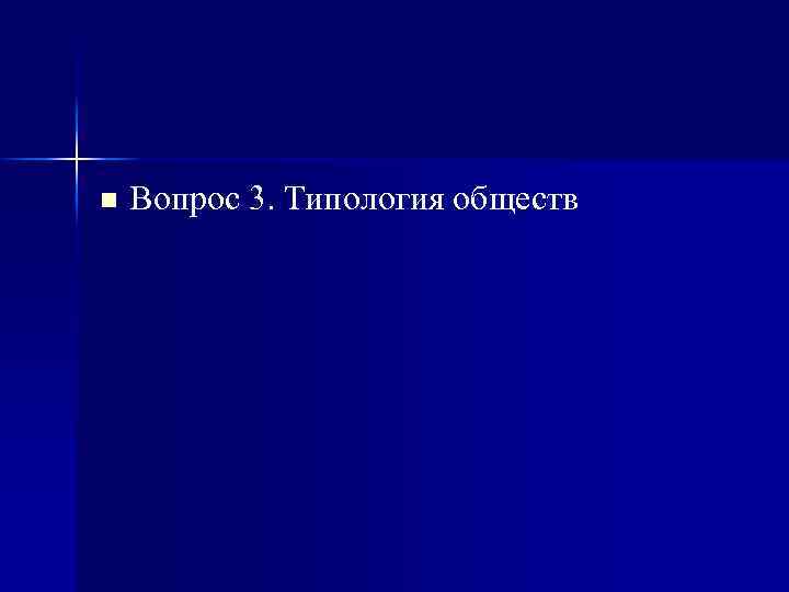 n Вопрос 3. Типология обществ 
