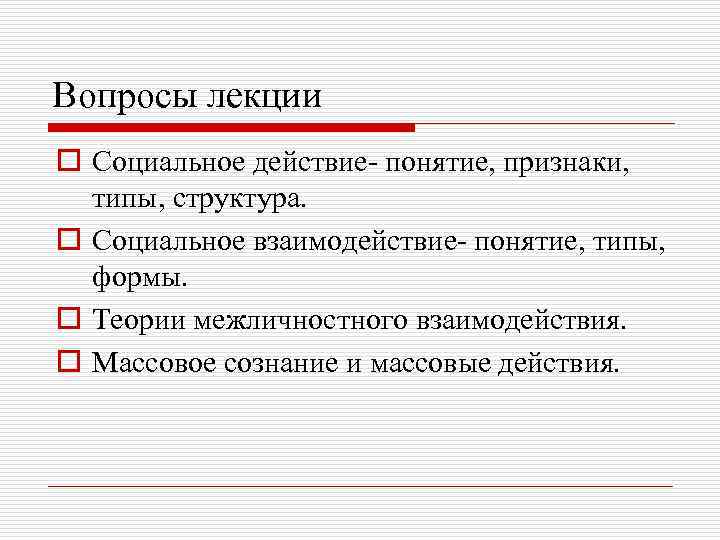 Вопросы лекции o Социальное действие- понятие, признаки, типы, структура. o Социальное взаимодействие- понятие, типы,