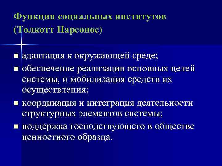 Функции социальных институтов (Толкотт Парсонос) адаптация к окружающей среде; n обеспечение реализации основных целей