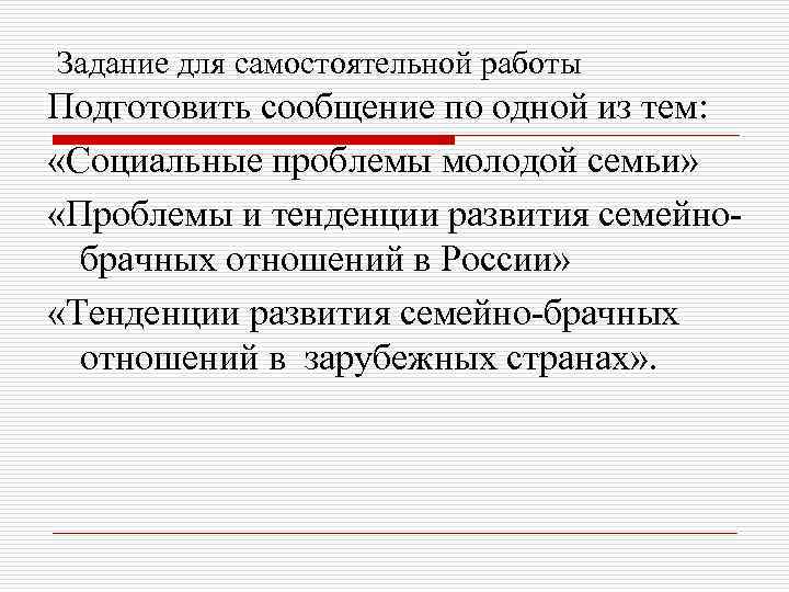 Задание для самостоятельной работы Подготовить сообщение по одной из тем: «Социальные проблемы молодой семьи»